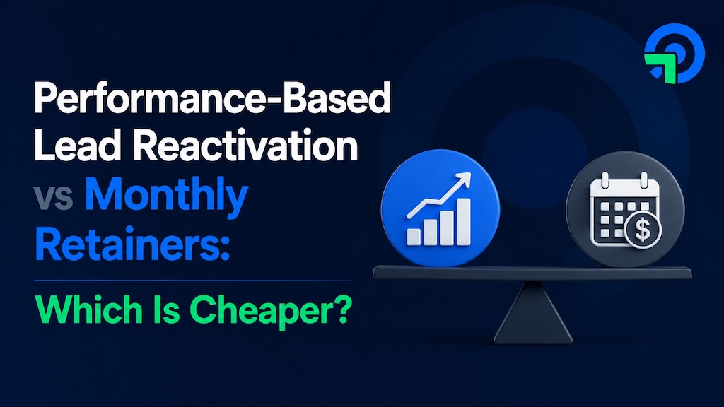 Performance-Based Lead Reactivation vs Monthly Retainers: Which Is Cheaper?